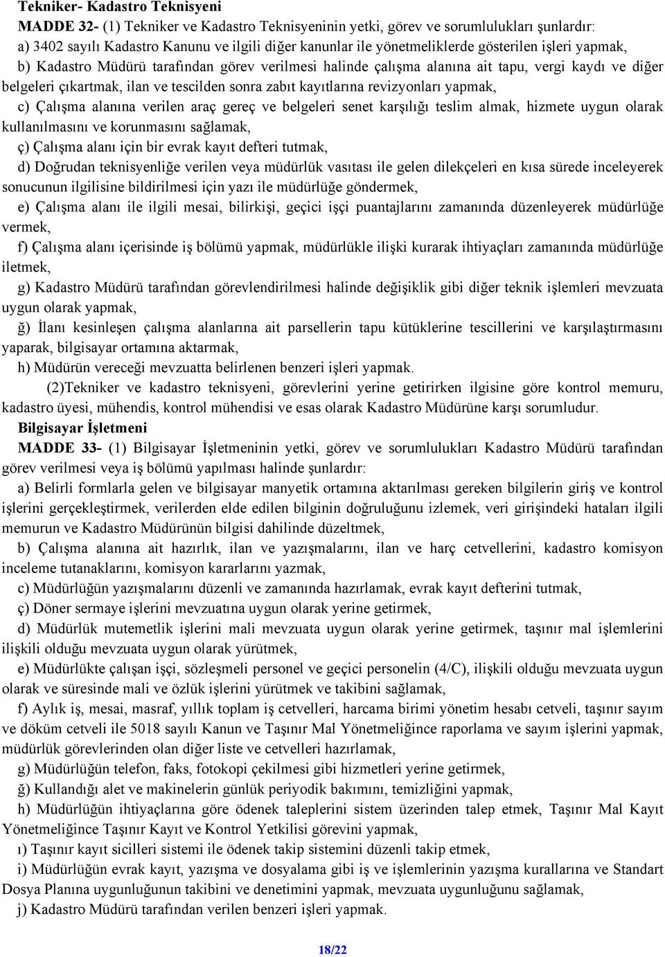 revizyonları yapmak, c) Çalışma alanına verilen araç gereç ve belgeleri senet karşılığı teslim almak, hizmete uygun olarak kullanılmasını ve korunmasını sağlamak, ç) Çalışma alanı için bir evrak