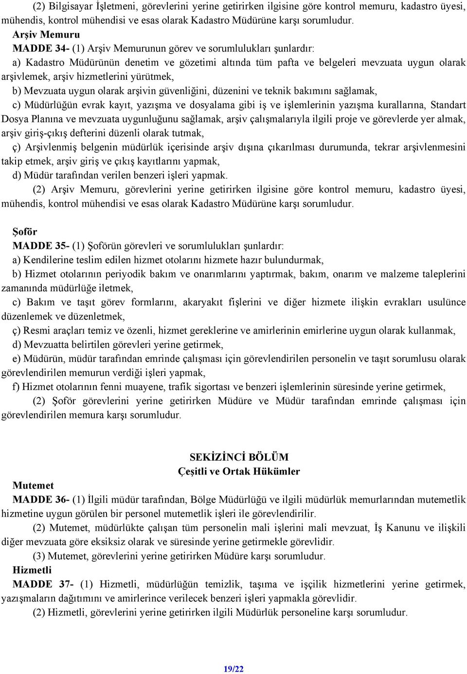 hizmetlerini yürütmek, b) Mevzuata uygun olarak arşivin güvenliğini, düzenini ve teknik bakımını sağlamak, c) Müdürlüğün evrak kayıt, yazışma ve dosyalama gibi iş ve işlemlerinin yazışma kurallarına,