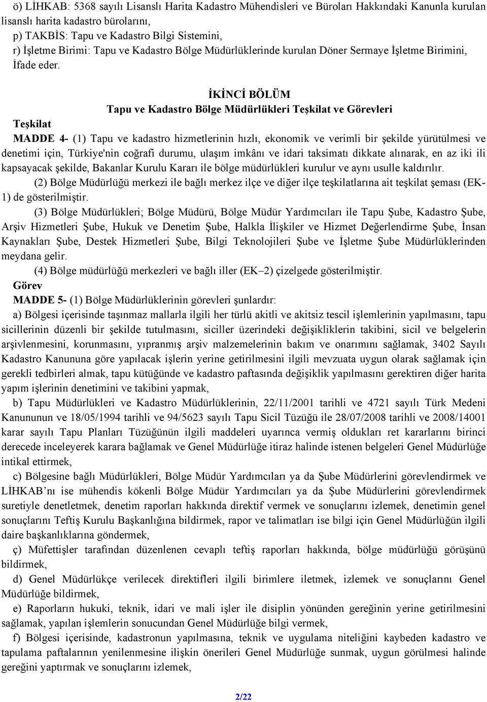 İKİNCİ BÖLÜM Tapu ve Kadastro Bölge Müdürlükleri Teşkilat ve Görevleri Teşkilat MADDE 4- (1) Tapu ve kadastro hizmetlerinin hızlı, ekonomik ve verimli bir şekilde yürütülmesi ve denetimi için,