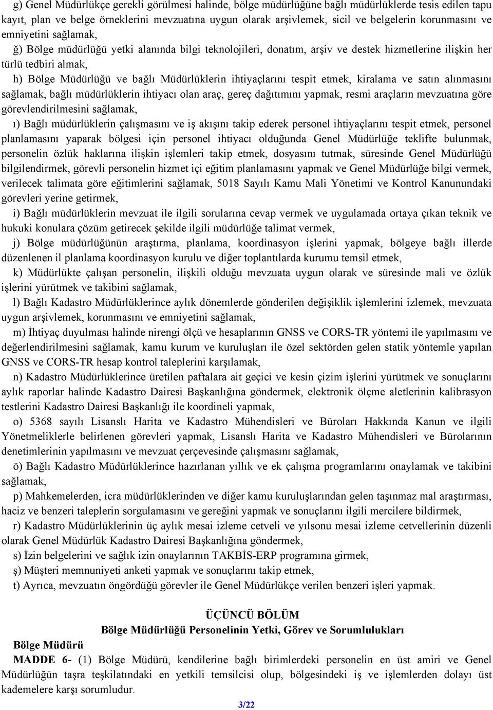 Müdürlüklerin ihtiyaçlarını tespit etmek, kiralama ve satın alınmasını sağlamak, bağlı müdürlüklerin ihtiyacı olan araç, gereç dağıtımını yapmak, resmi araçların mevzuatına göre görevlendirilmesini