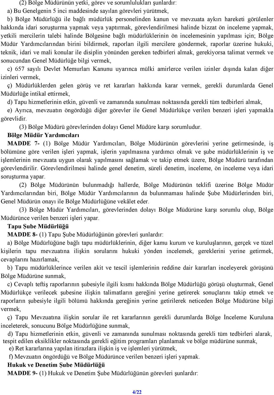 incelemesinin yapılması için; Bölge Müdür Yardımcılarından birini bildirmek, raporları ilgili mercilere göndermek, raporlar üzerine hukuki, teknik, idari ve mali konular ile disiplin yönünden gereken