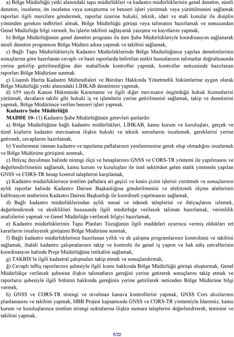 ve sonucundan Genel Müdürlüğe bilgi vermek, bu işlerin takibini sağlayarak yazışma ve kayıtlarını yapmak, b) Bölge Müdürlüğünün genel denetim programı ile tüm Şube Müdürlükleriyle koordinasyon