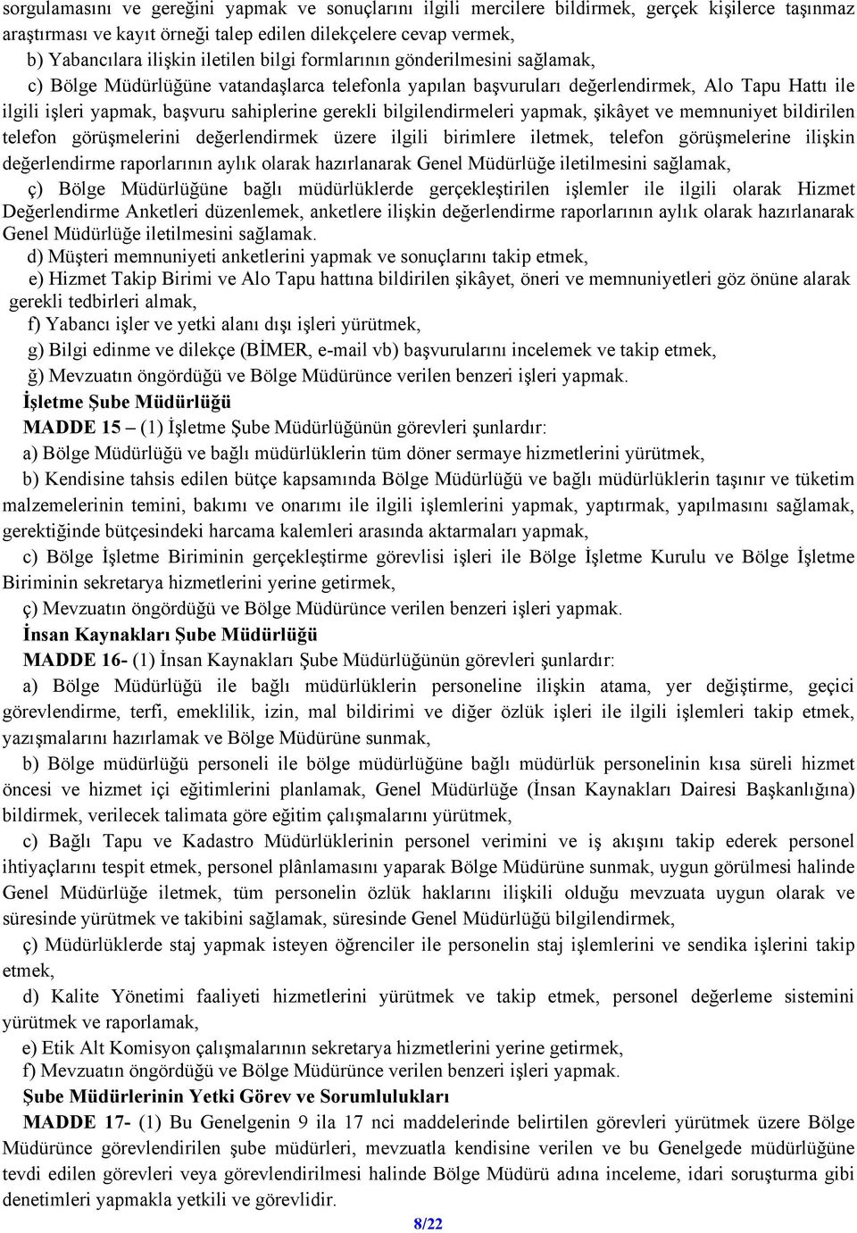 gerekli bilgilendirmeleri yapmak, şikâyet ve memnuniyet bildirilen telefon görüşmelerini değerlendirmek üzere ilgili birimlere iletmek, telefon görüşmelerine ilişkin değerlendirme raporlarının aylık