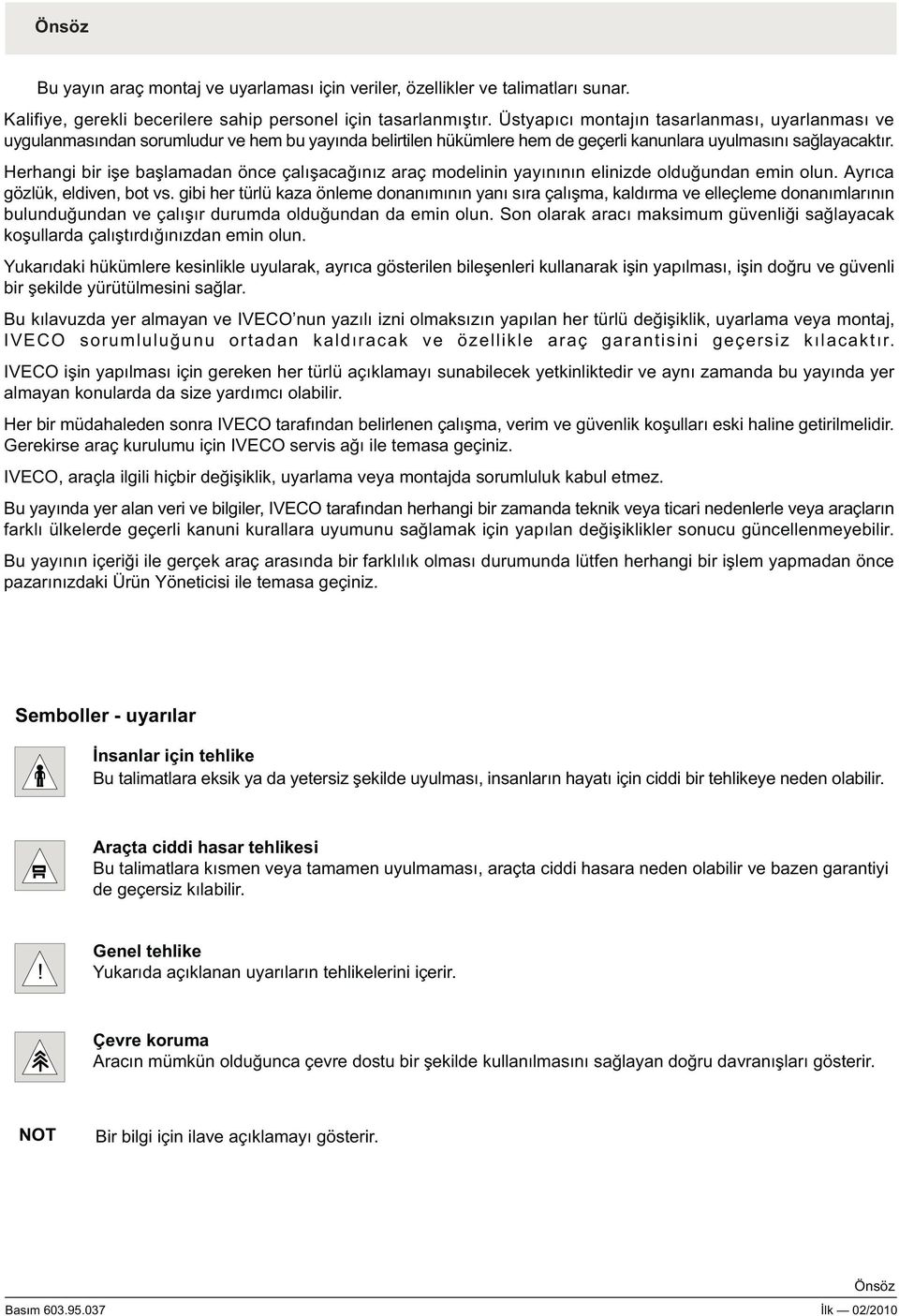 Herhangi bir iþe baþlamadan önce çalýþacaðýnýz araç modelinin yayýnýnýn elinizde olduðundan emin olun. Ayrýca gözlük, eldiven, bot vs.