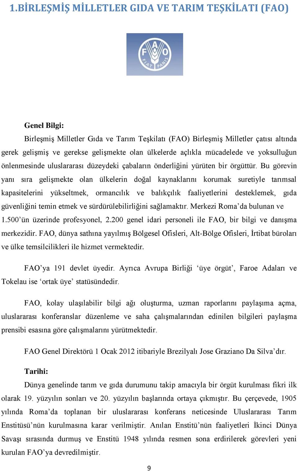 Bu görevin yanı sıra gelişmekte olan ülkelerin doğal kaynaklarını korumak suretiyle tarımsal kapasitelerini yükseltmek, ormancılık ve balıkçılık faaliyetlerini desteklemek, gıda güvenliğini temin