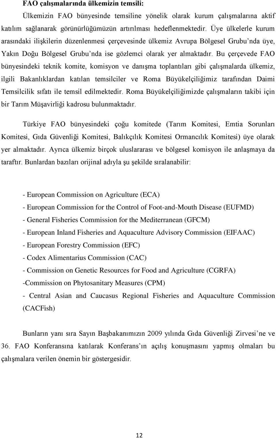 Bu çerçevede FAO bünyesindeki teknik komite, komisyon ve danışma toplantıları gibi çalışmalarda ülkemiz, ilgili Bakanlıklardan katılan temsilciler ve Roma Büyükelçiliğimiz tarafından Daimi