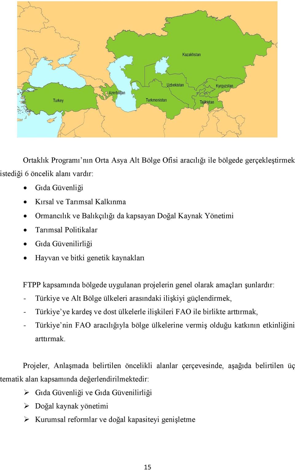 ülkeleri arasındaki ilişkiyi güçlendirmek, - Türkiye ye kardeş ve dost ülkelerle ilişkileri FAO ile birlikte arttırmak, - Türkiye nin FAO aracılığıyla bölge ülkelerine vermiş olduğu katkının