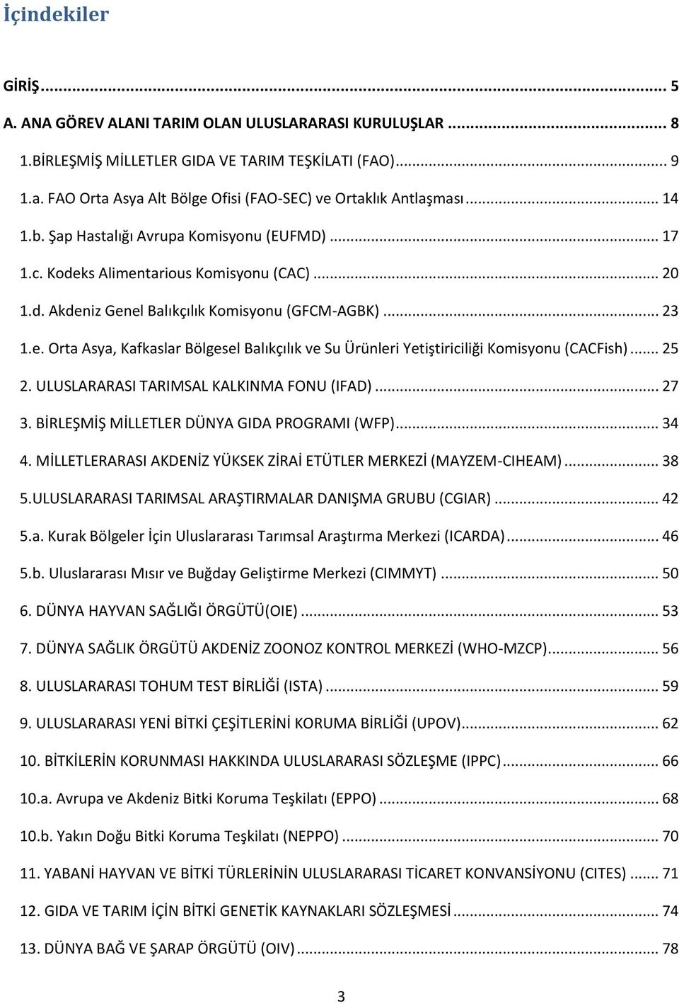 .. 23 1.e. Orta Asya, Kafkaslar Bölgesel Balıkçılık ve Su Ürünleri Yetiştiriciliği Komisyonu (CACFish)... 25 2. ULUSLARARASI TARIMSAL KALKINMA FONU (IFAD)... 27 3.