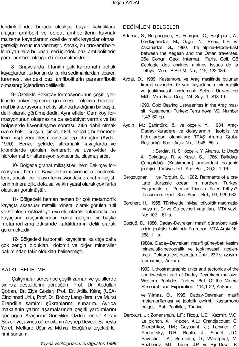 8- Gnayslarda, titanitin çok karbonatlı pelitik kayaçlardan, zirkonun da kumlu sedimanlardan itibaren türemesi, serideki bazı amfibolitlerin paraamfibolit olmasını güçlendiren delillerdir.