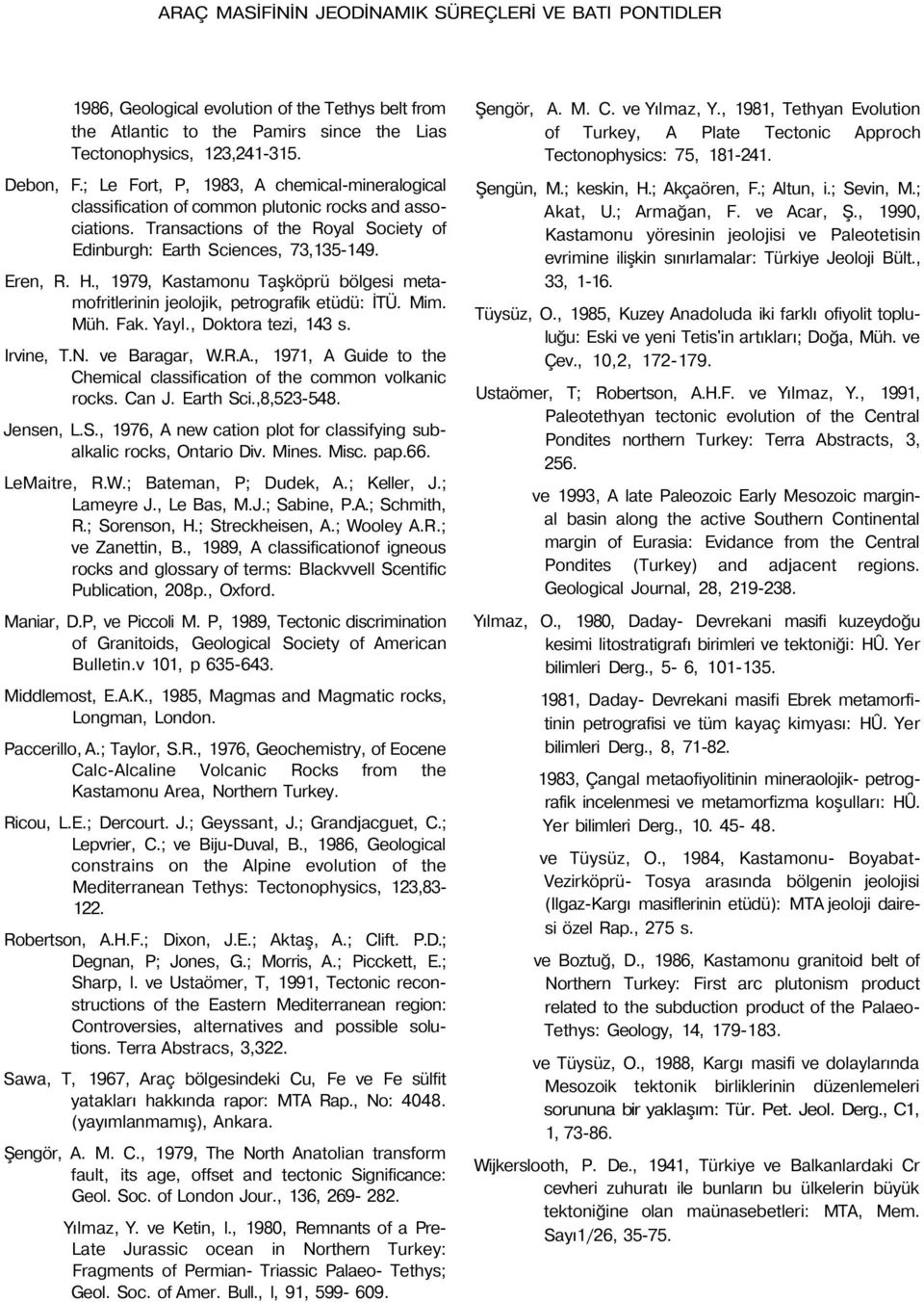 , 1979, Kastamonu Taşköprü bölgesi metamofritlerinin jeolojik, petrografik etüdü: İTÜ. Mim. Müh. Fak. Yayl., Doktora tezi, 143 s. Irvine, T.N. ve Baragar, W.R.A.