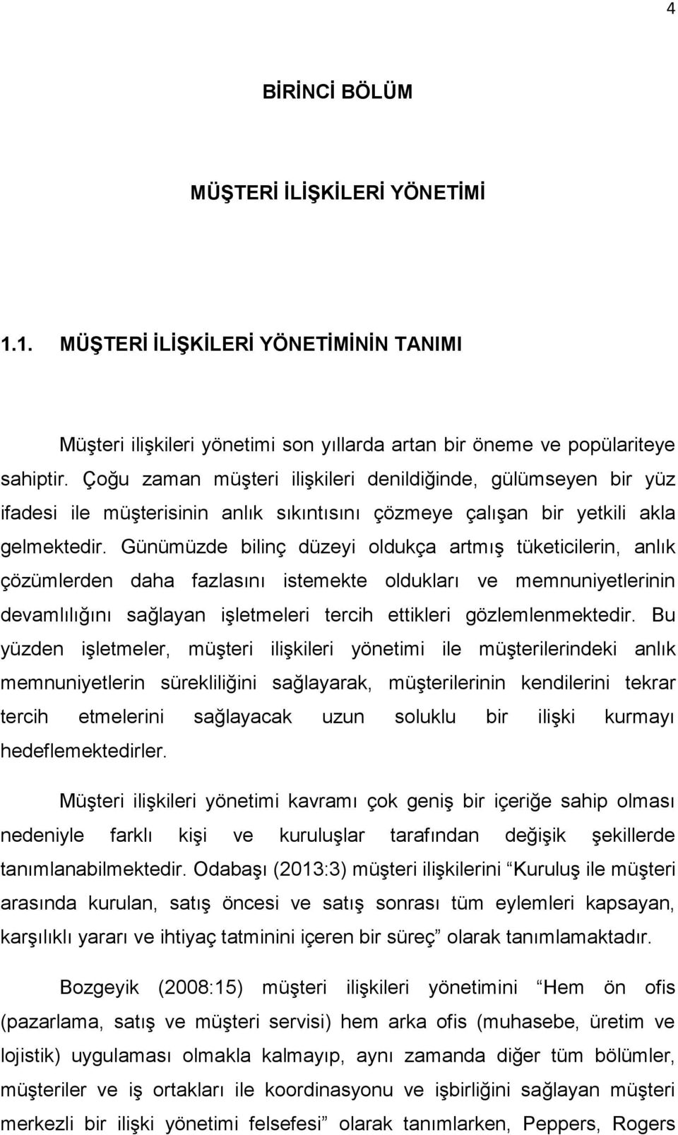 Günümüzde bilinç düzeyi oldukça artmış tüketicilerin, anlık çözümlerden daha fazlasını istemekte oldukları ve memnuniyetlerinin devamlılığını sağlayan işletmeleri tercih ettikleri gözlemlenmektedir.