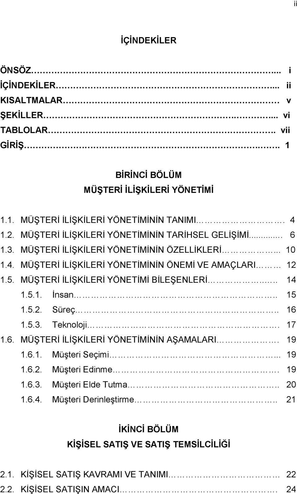 MÜŞTERİ İLİŞKİLERİ YÖNETİMİ BİLEŞENLERİ.... 14 1.5.1. İnsan.. 15 1.5.2. Süreç.. 16 1.5.3. Teknoloji. 17 1.6. MÜŞTERİ İLİŞKİLERİ YÖNETİMİNİN AŞAMALARI. 19 1.6.1. Müşteri Seçimi... 19 1.6.2. Müşteri Edinme.