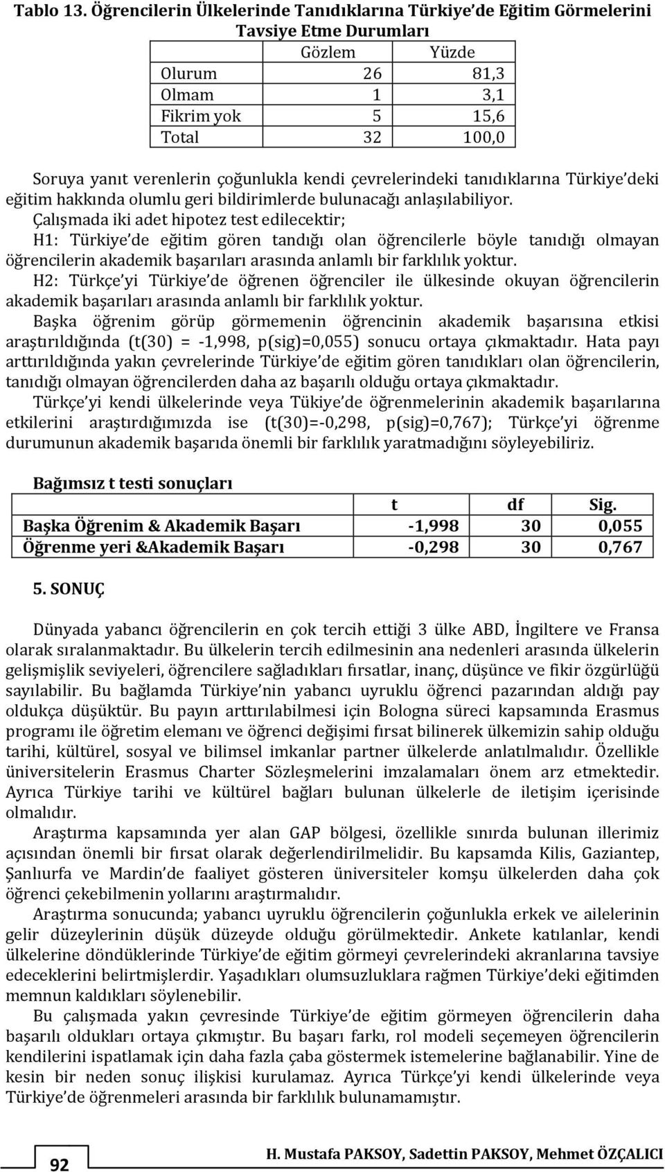 tanıdıklarına Türkiye deki eğitim hakkında olumlu geri bildirimlerde bulunacağı anlaşılabiliyor.