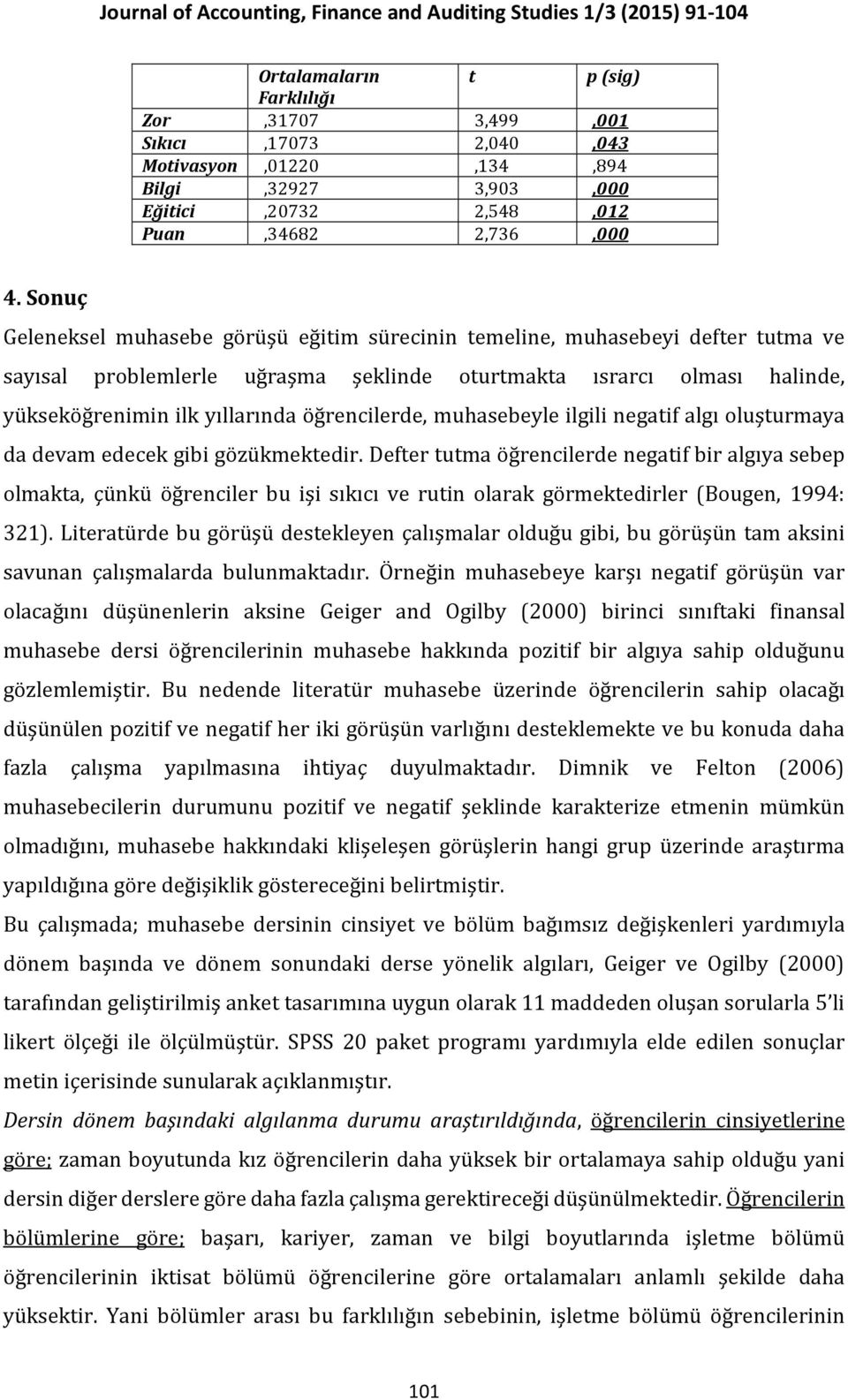 öğrencilerde, muhasebeyle ilgili negatif algı oluşturmaya da devam edecek gibi gözükmektedir.