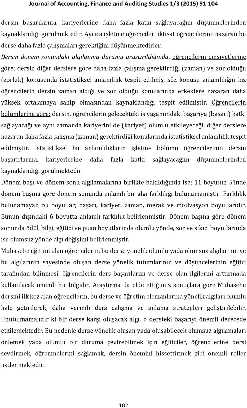 Dersin dönem sonundaki algılanma durumu araştırıldığında, öğrencilerin cinsiyetlerine göre; dersin diğer derslere göre daha fazla çalışma gerektirdiği (zaman) ve zor olduğu (zorluk) konusunda