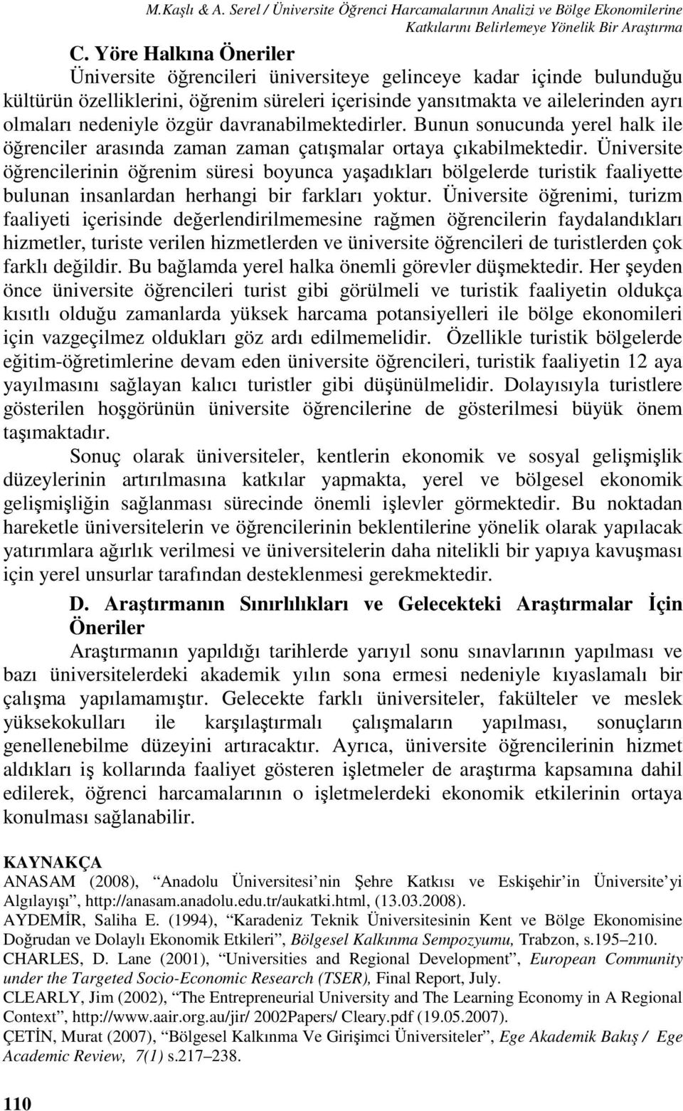 özgür davranabilmektedirler. Bunun sonucunda yerel halk ile öğrenciler arasında zaman zaman çatışmalar ortaya çıkabilmektedir.