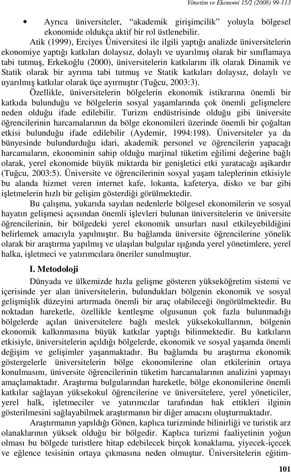 üniversitelerin katkılarını ilk olarak Dinamik ve Statik olarak bir ayrıma tabi tutmuş ve Statik katkıları dolaysız, dolaylı ve uyarılmış katkılar olarak üçe ayırmıştır (Tuğcu, 2003:3).