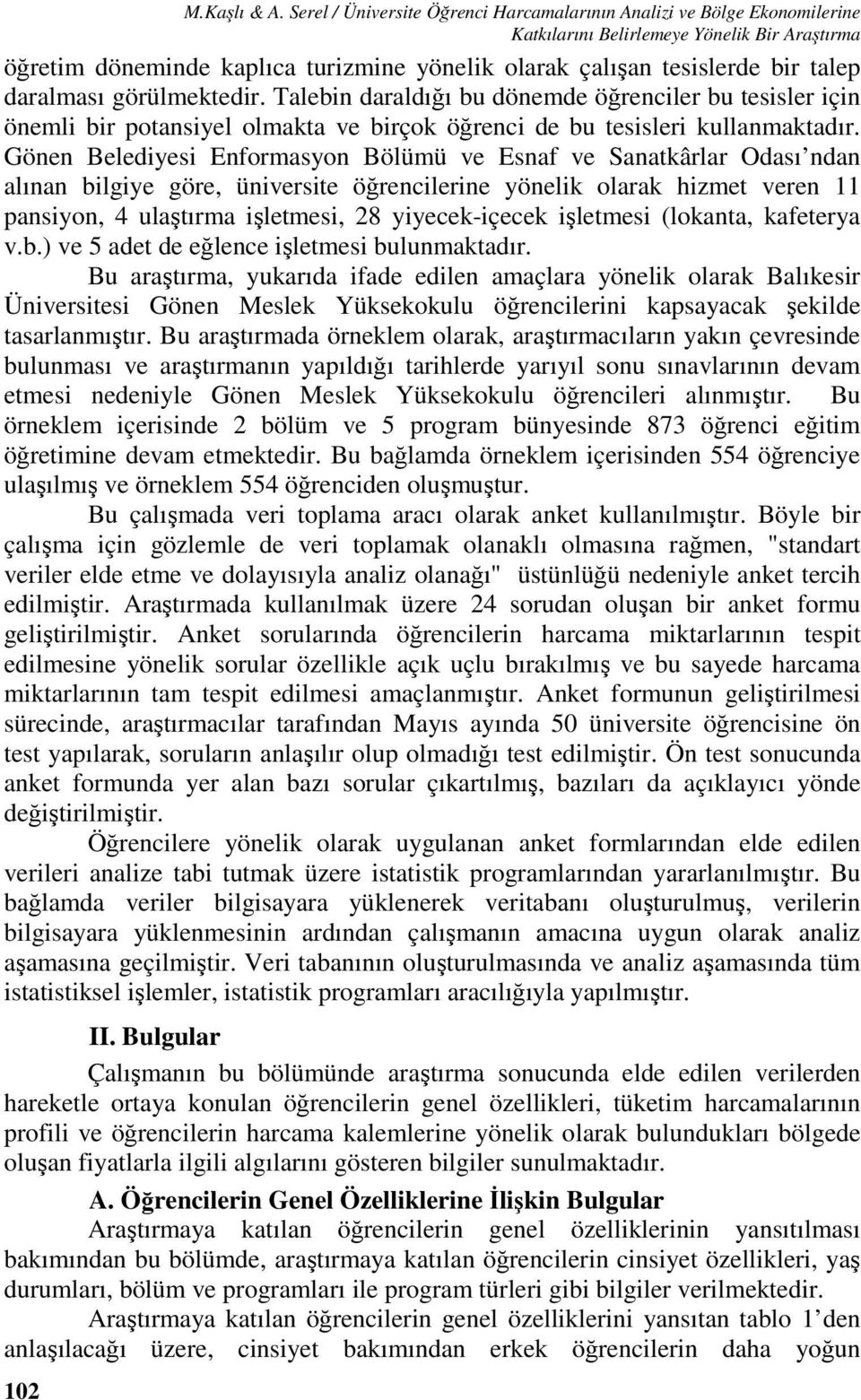 daralması görülmektedir. Talebin daraldığı bu dönemde öğrenciler bu tesisler için önemli bir potansiyel olmakta ve birçok öğrenci de bu tesisleri kullanmaktadır.