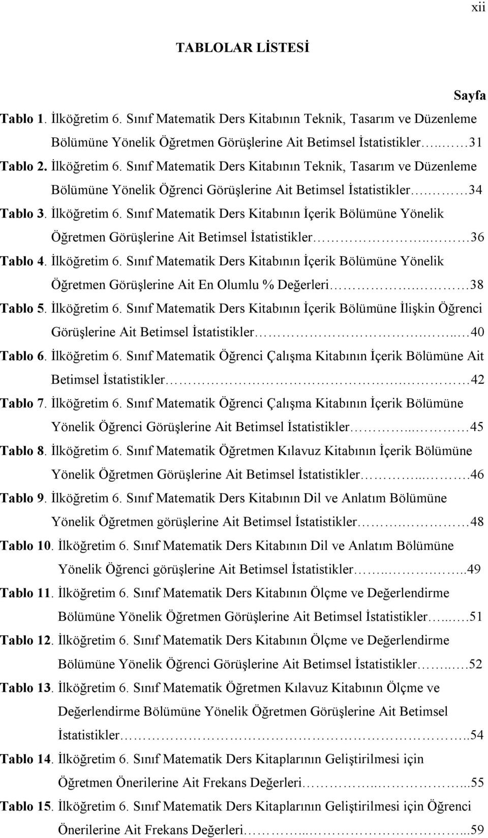 Sınıf Matematik Ders Kitabının İçerik Bölümüne Yönelik Öğretmen Görüşlerine Ait Betimsel İstatistikler.. 36 Tablo 4. İlköğretim 6.