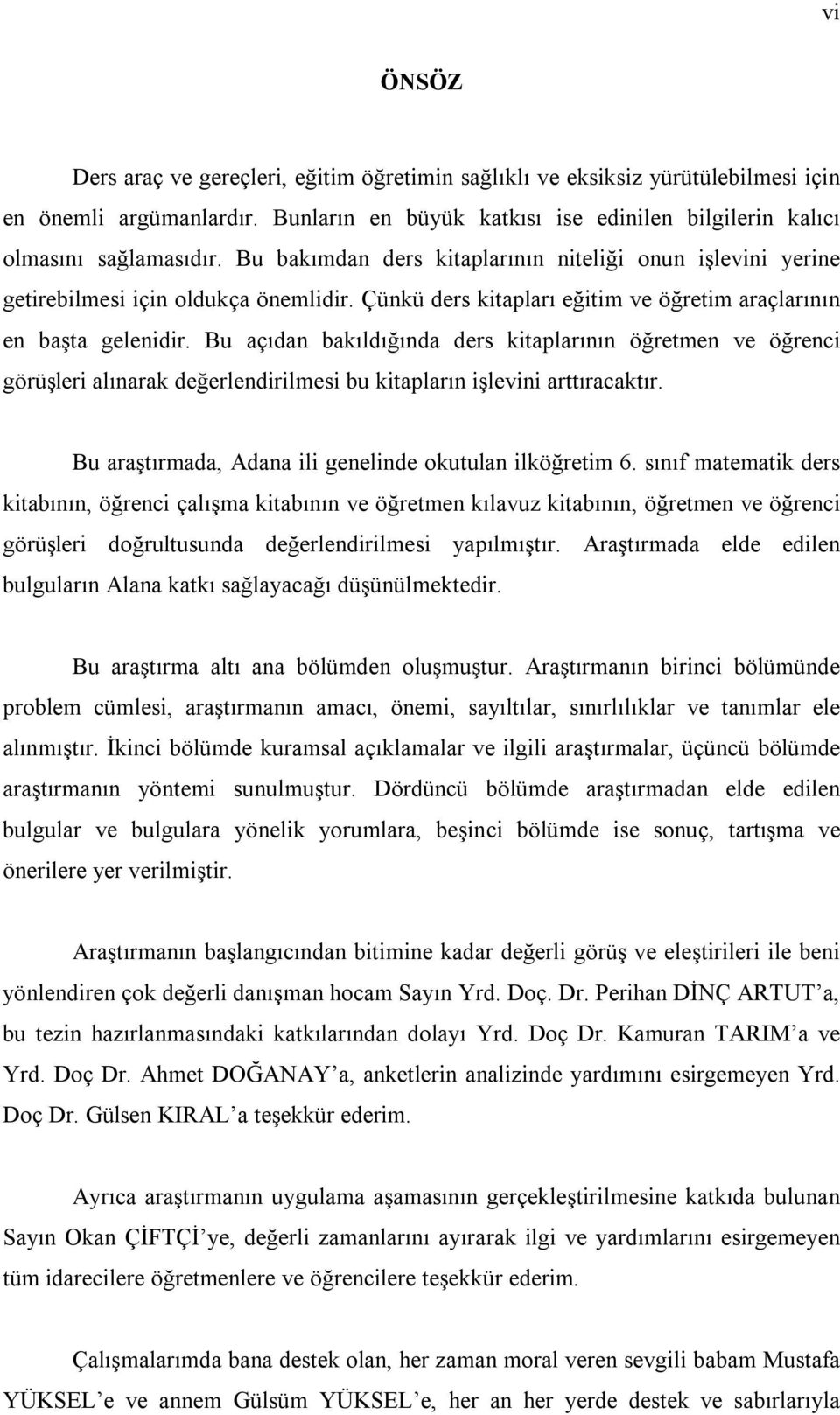 Bu açıdan bakıldığında ders kitaplarının öğretmen ve öğrenci görüşleri alınarak değerlendirilmesi bu kitapların işlevini arttıracaktır. Bu araştırmada, Adana ili genelinde okutulan ilköğretim 6.