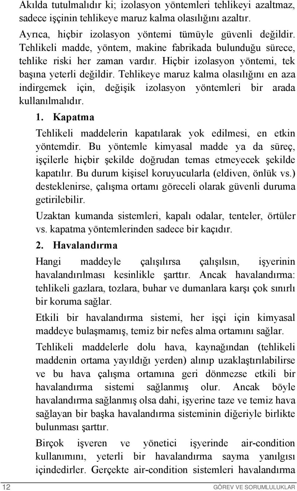 Tehlikeye maruz kalma olasılığını en aza indirgemek için, değişik izolasyon yöntemleri bir arada kullanılmalıdır. 1. Kapatma Tehlikeli maddelerin kapatılarak yok edilmesi, en etkin yöntemdir.