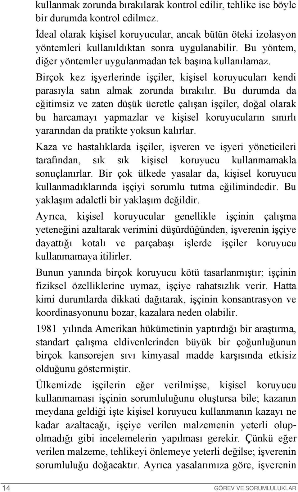 Birçok kez işyerlerinde işçiler, kişisel koruyucuları kendi parasıyla satın almak zorunda bırakılır.