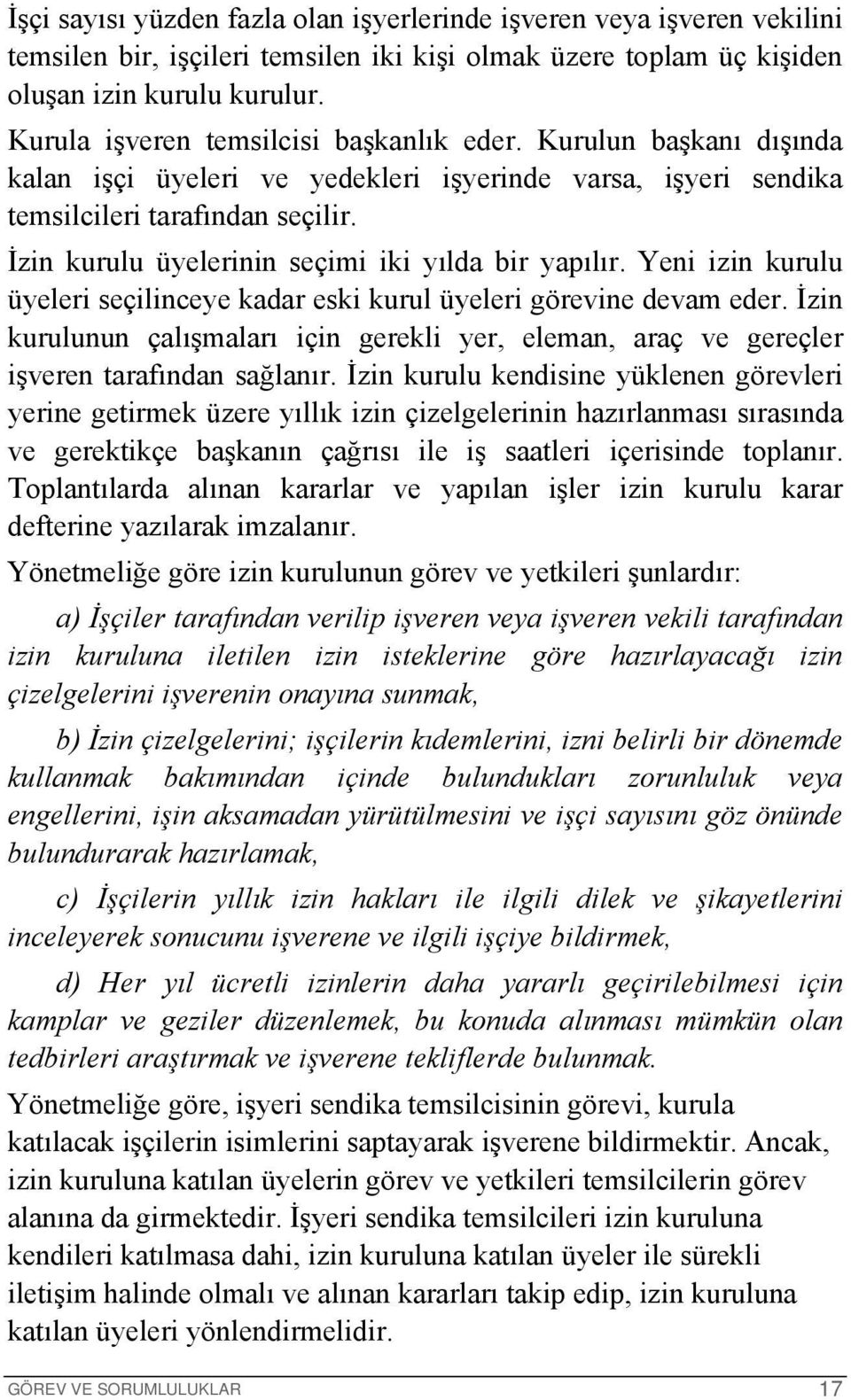 İzin kurulu üyelerinin seçimi iki yılda bir yapılır. Yeni izin kurulu üyeleri seçilinceye kadar eski kurul üyeleri görevine devam eder.