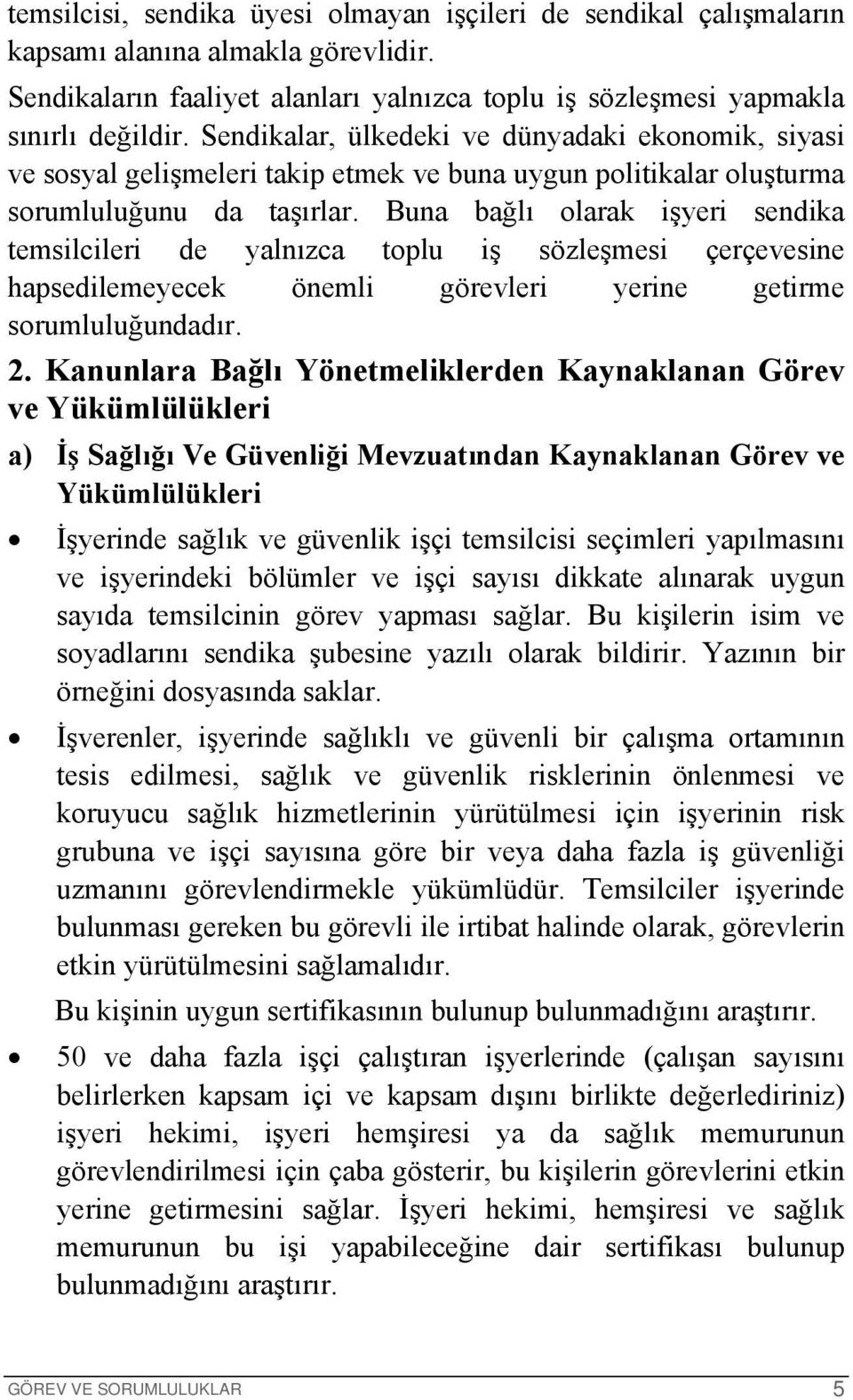 Buna bağlı olarak işyeri sendika temsilcileri de yalnızca toplu iş sözleşmesi çerçevesine hapsedilemeyecek önemli görevleri yerine getirme sorumluluğundadır. 2.