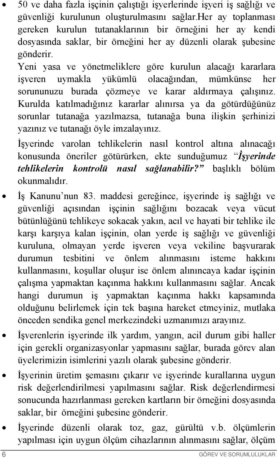 Yeni yasa ve yönetmeliklere göre kurulun alacağı kararlara işveren uymakla yükümlü olacağından, mümkünse her sorununuzu burada çözmeye ve karar aldırmaya çalışınız.