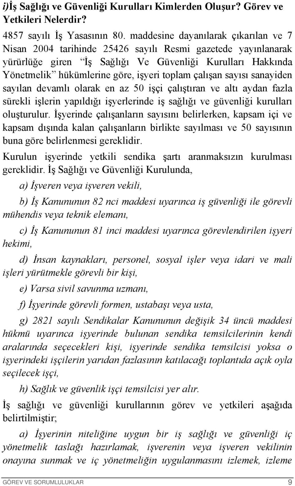 toplam çalışan sayısı sanayiden sayılan devamlı olarak en az 50 işçi çalıştıran ve altı aydan fazla sürekli işlerin yapıldığı işyerlerinde iş sağlığı ve güvenliği kurulları oluşturulur.