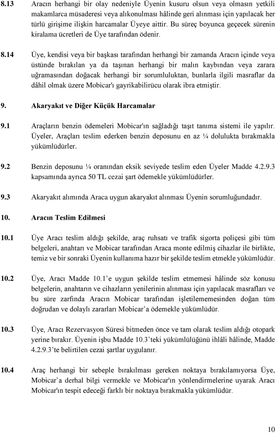 14 Üye, kendisi veya bir başkası tarafından herhangi bir zamanda Aracın içinde veya üstünde bırakılan ya da taşınan herhangi bir malın kaybından veya zarara uğramasından doğacak herhangi bir