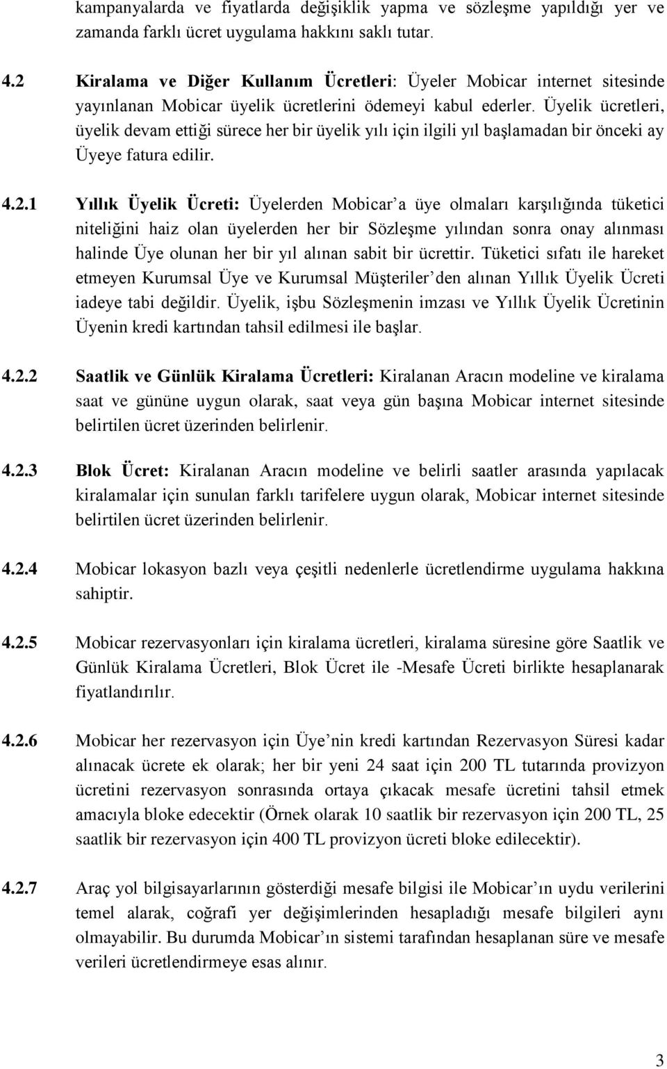 Üyelik ücretleri, üyelik devam ettiği sürece her bir üyelik yılı için ilgili yıl başlamadan bir önceki ay Üyeye fatura edilir. 4.2.