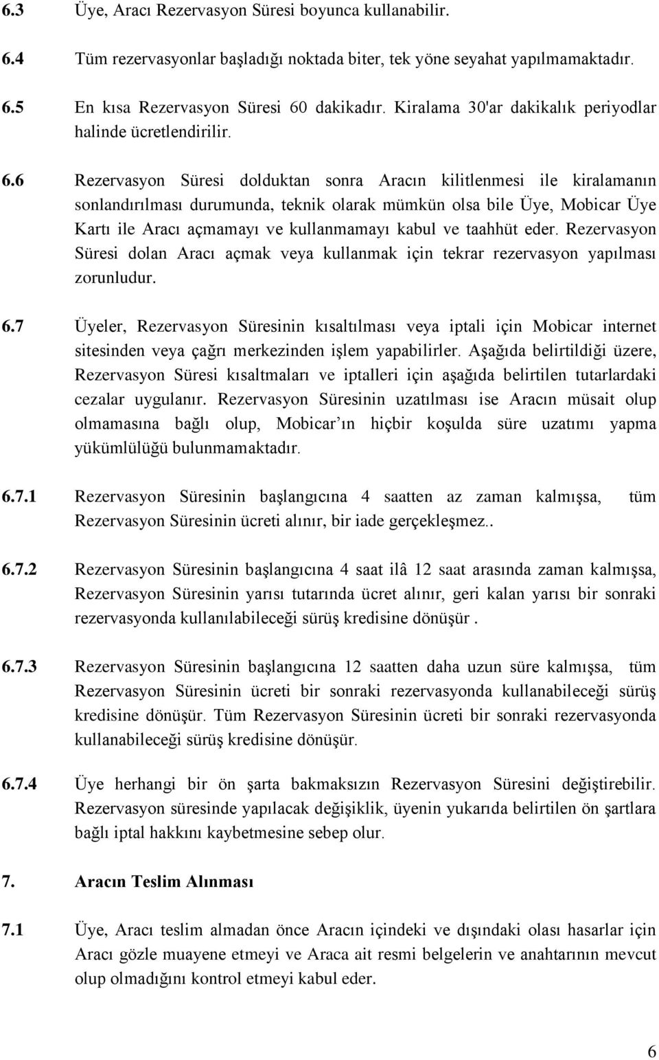 6 Rezervasyon Süresi dolduktan sonra Aracın kilitlenmesi ile kiralamanın sonlandırılması durumunda, teknik olarak mümkün olsa bile Üye, Mobicar Üye Kartı ile Aracı açmamayı ve kullanmamayı kabul ve