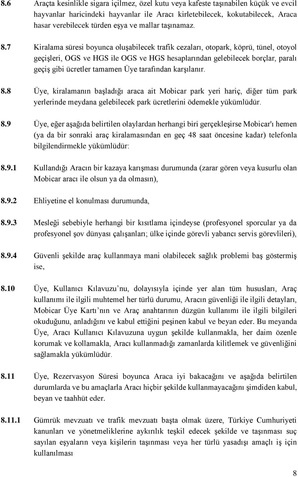 7 Kiralama süresi boyunca oluşabilecek trafik cezaları, otopark, köprü, tünel, otoyol geçişleri, OGS ve HGS ile OGS ve HGS hesaplarından gelebilecek borçlar, paralı geçiş gibi ücretler tamamen Üye