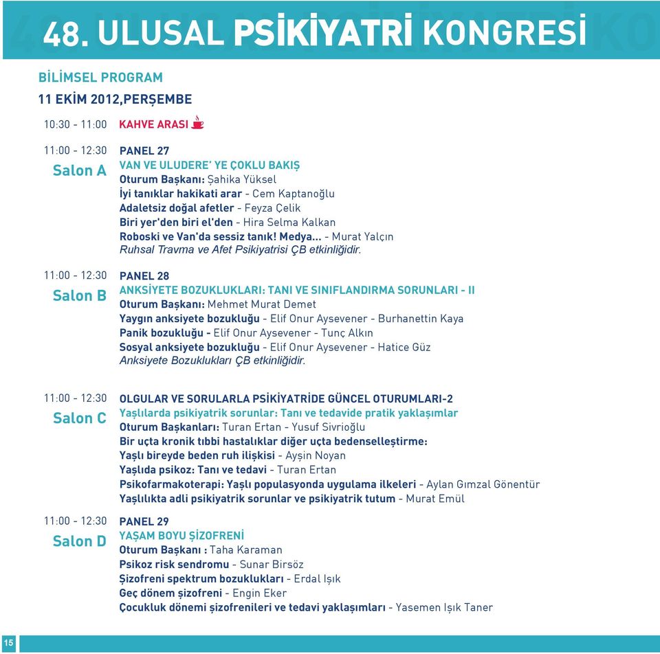 11:00-12:30 PANEL 28 ANKSİYETE BOZUKLUKLARI: TANI VE SINIFLANDIRMA SORUNLARI - II Salon B Oturum Başkanı: Mehmet Murat Demet Yaygın anksiyete bozukluğu - Elif Onur Aysevener - Burhanettin Kaya Panik