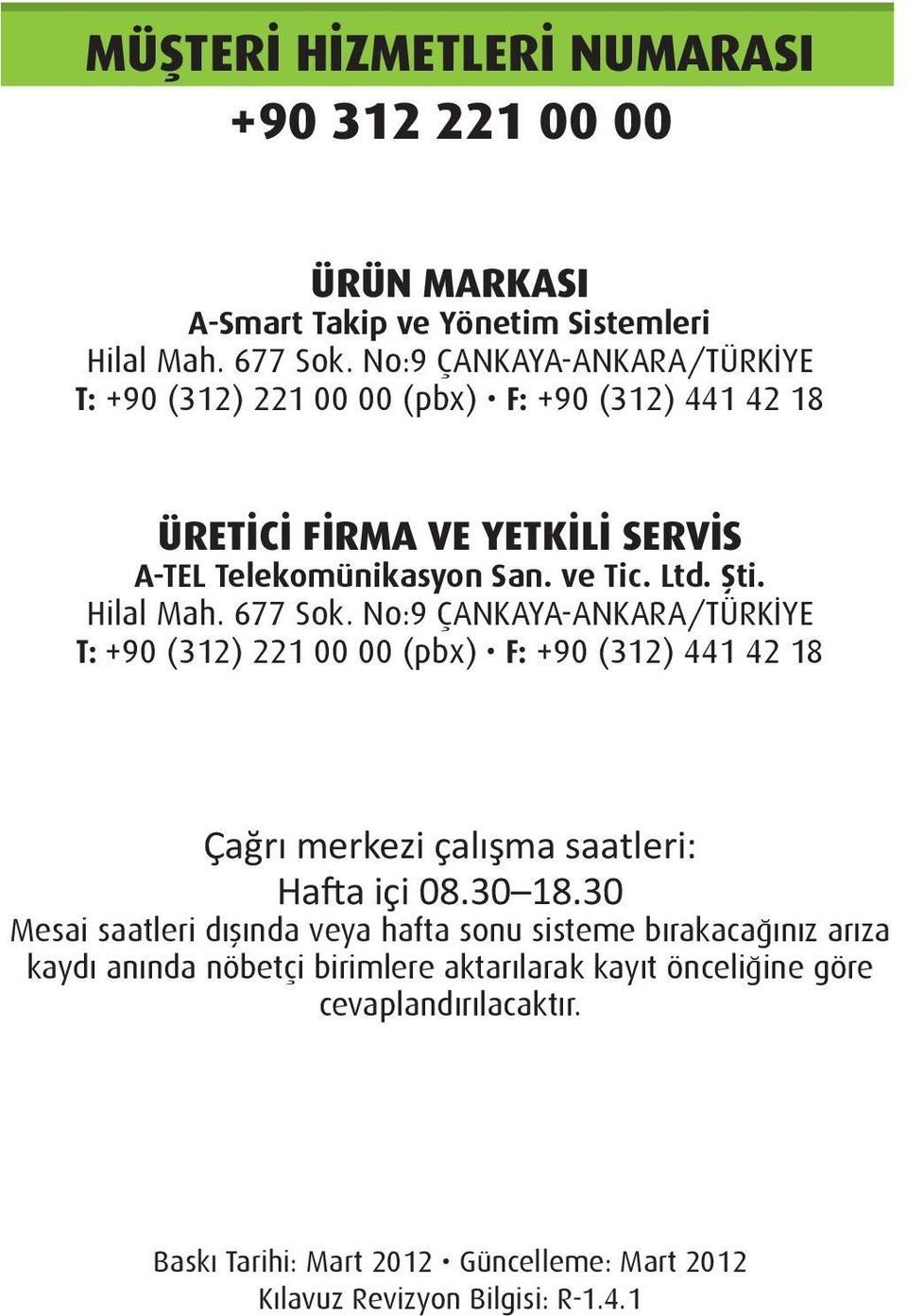 Hilal Mah. 677 Sok. No:9 ÇANKAYA-ANKARA/TÜRKİYE T: +90 (312) 221 00 00 (pbx) F: +90 (312) 441 42 18 Çağrı merkezi çalışma saatleri: Hafta içi 08.30 18.