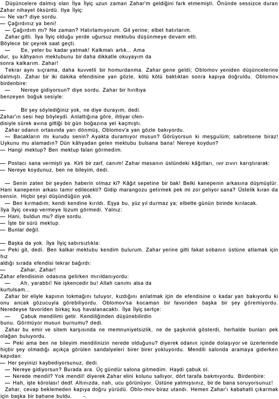 .. Ama dur, şu kâhyanın mektubunu bir daha dikkatle okuyayım da sonra kalkarım. Zahar! Tekrar aynı sıçrama, daha kuvvetli bir homurdanma. Zahar gene geldi; yeniden düşüncelerine dalmıştı.