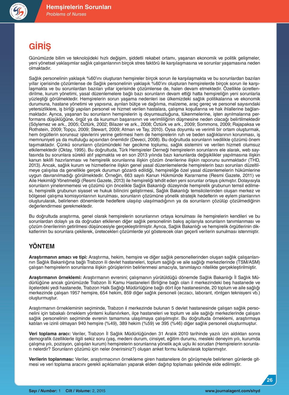 Sağlık personelinin yaklaşık %0 ını oluşturan hemşireler birçok sorun ile karşılaşmakta ve bu sorunlardan bazıları yıllar içerisinde çözümlense de Sağlık personelinin yaklaşık %0 ını oluşturan