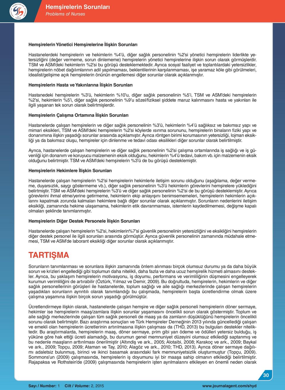 Ayrıca sosyal faaliyet ve toplantılardaki yetersizlikler, hemşirelerin nöbet dağılımlarının adil yapılmaması, beklentilerinin karşılanmaması, işe yaramaz köle gibi görülmeleri, idealist/gelişime açık