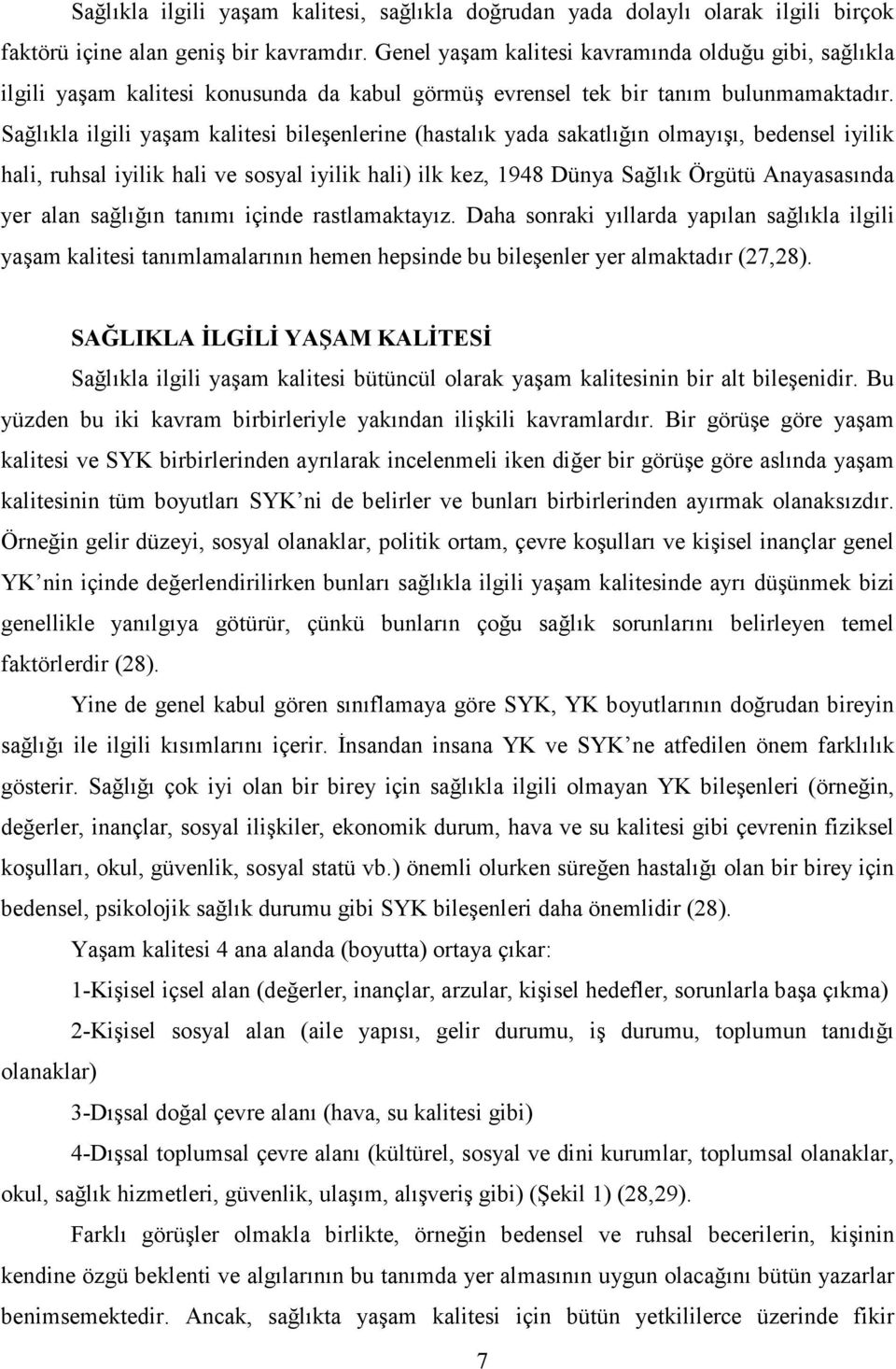 Sağlıkla ilgili yaşam kalitesi bileşenlerine (hastalık yada sakatlığın olmayışı, bedensel iyilik hali, ruhsal iyilik hali ve sosyal iyilik hali) ilk kez, 1948 Dünya Sağlık Örgütü Anayasasında yer