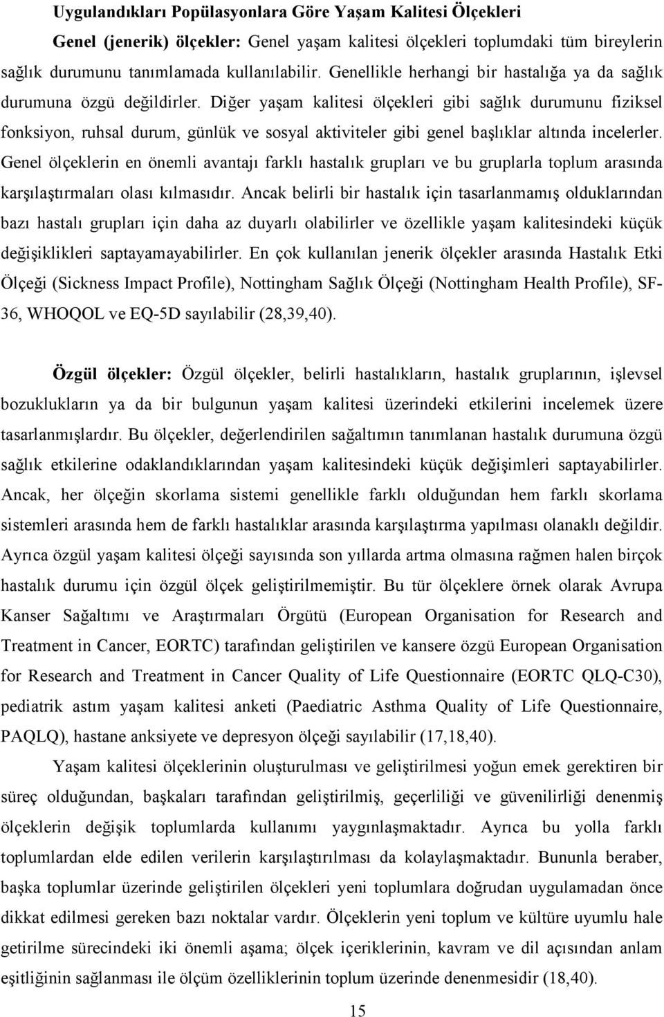 Diğer yaşam kalitesi ölçekleri gibi sağlık durumunu fiziksel fonksiyon, ruhsal durum, günlük ve sosyal aktiviteler gibi genel başlıklar altında incelerler.