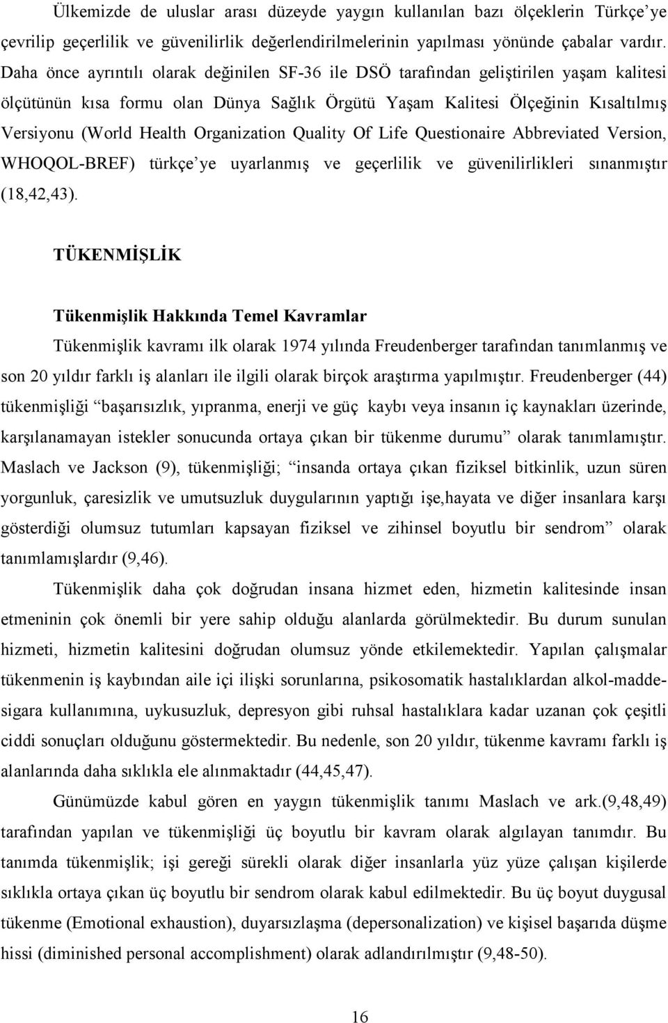 Organization Quality Of Life Questionaire Abbreviated Version, WHOQOL-BREF) türkçe ye uyarlanmış ve geçerlilik ve güvenilirlikleri sınanmıştır (18,42,43).