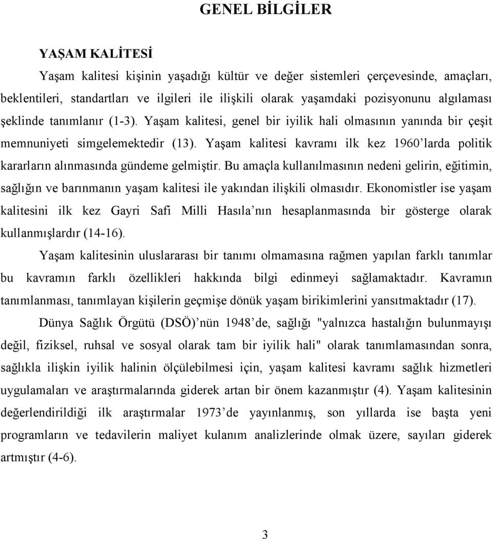 Yaşam kalitesi kavramı ilk kez 1960 larda politik kararların alınmasında gündeme gelmiştir.