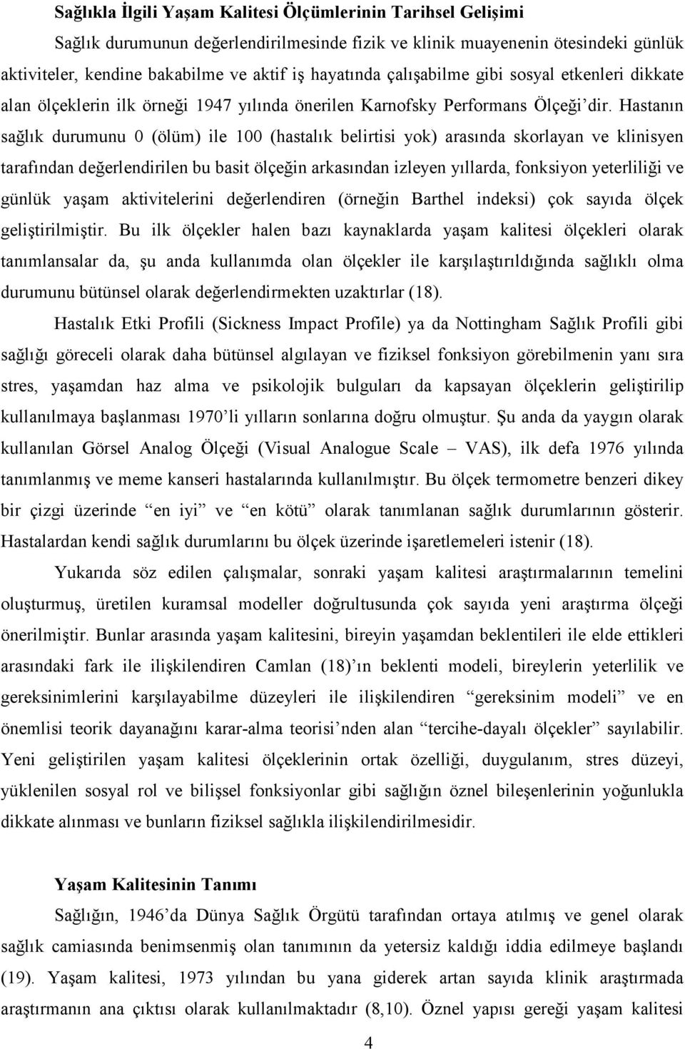 Hastanın sağlık durumunu 0 (ölüm) ile 100 (hastalık belirtisi yok) arasında skorlayan ve klinisyen tarafından değerlendirilen bu basit ölçeğin arkasından izleyen yıllarda, fonksiyon yeterliliği ve