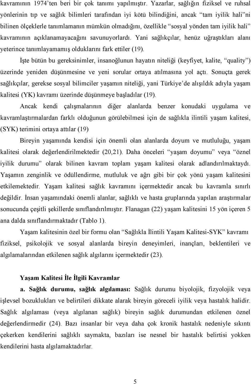 yönden tam iyilik hali kavramının açıklanamayacağını savunuyorlardı. Yani sağlıkçılar, henüz uğraştıkları alanı yeterince tanımlayamamış olduklarını fark ettiler (19).