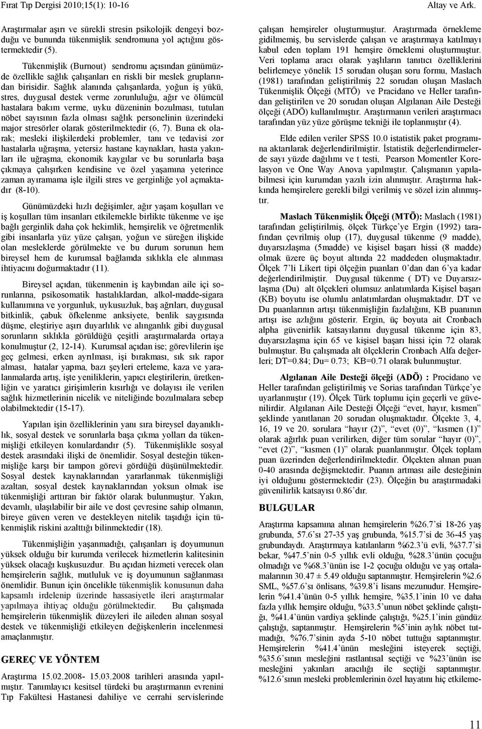 Sağlık alanında çalışanlarda, yoğun iş yükü, stres, duygusal destek verme zorunluluğu, ağır ve ölümcül hastalara bakım verme, uyku düzeninin bozulması, tutulan nöbet sayısının fazla olması sağlık