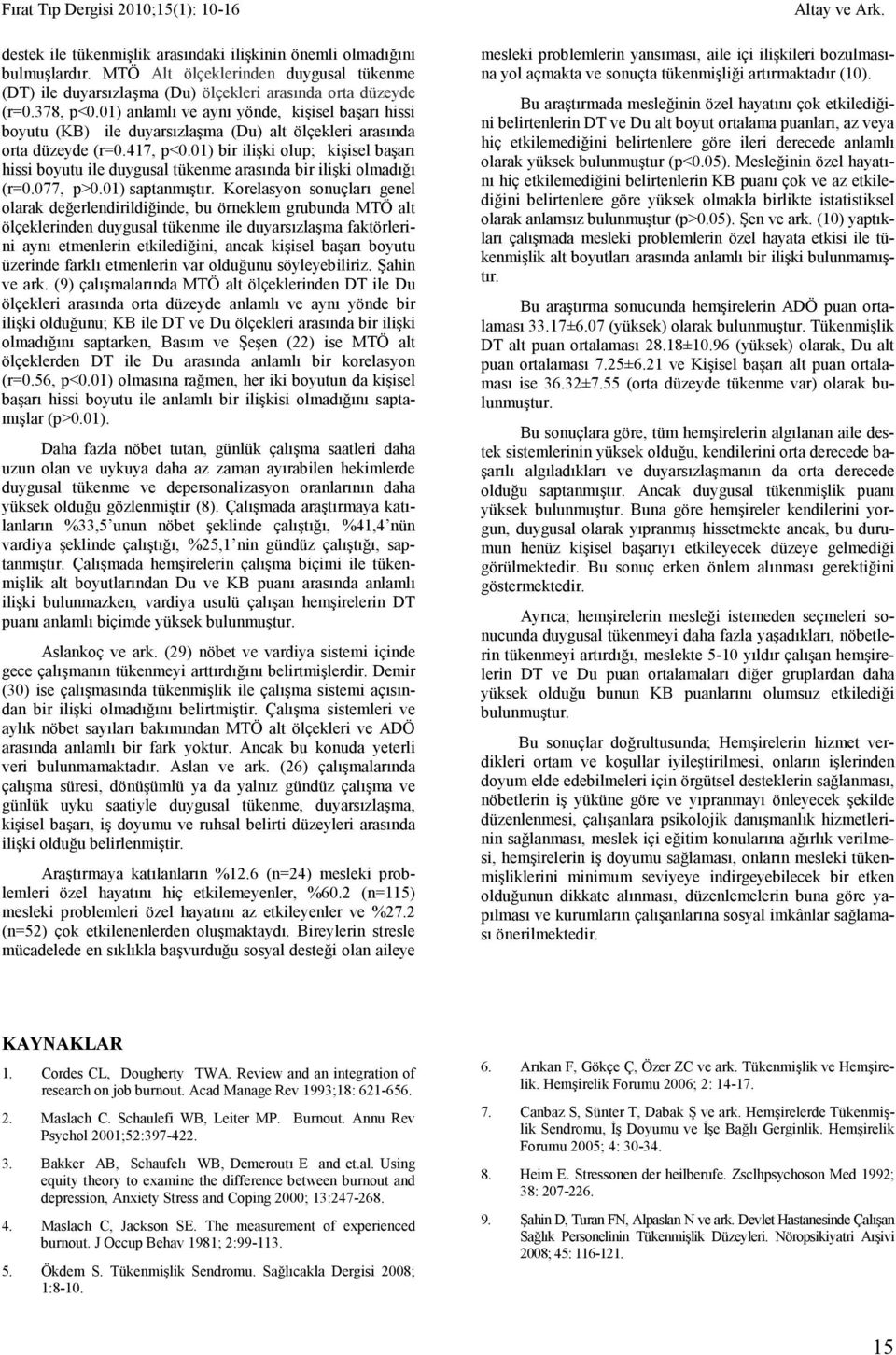 01) bir ilişki olup; kişisel başarı hissi boyutu ile duygusal tükenme arasında bir ilişki olmadığı (r=0.077, p>0.01) saptanmıştır.