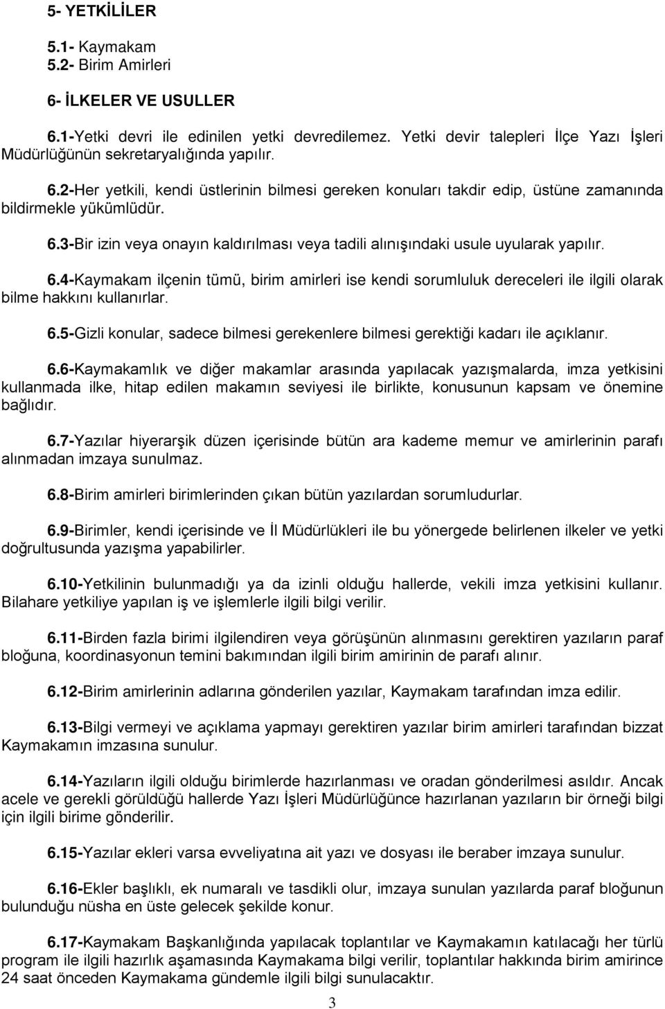 4-Kaymakam ilçenin tümü, birim amirleri ise kendi sorumluluk dereceleri ile ilgili olarak bilme hakkını kullanırlar. 6.