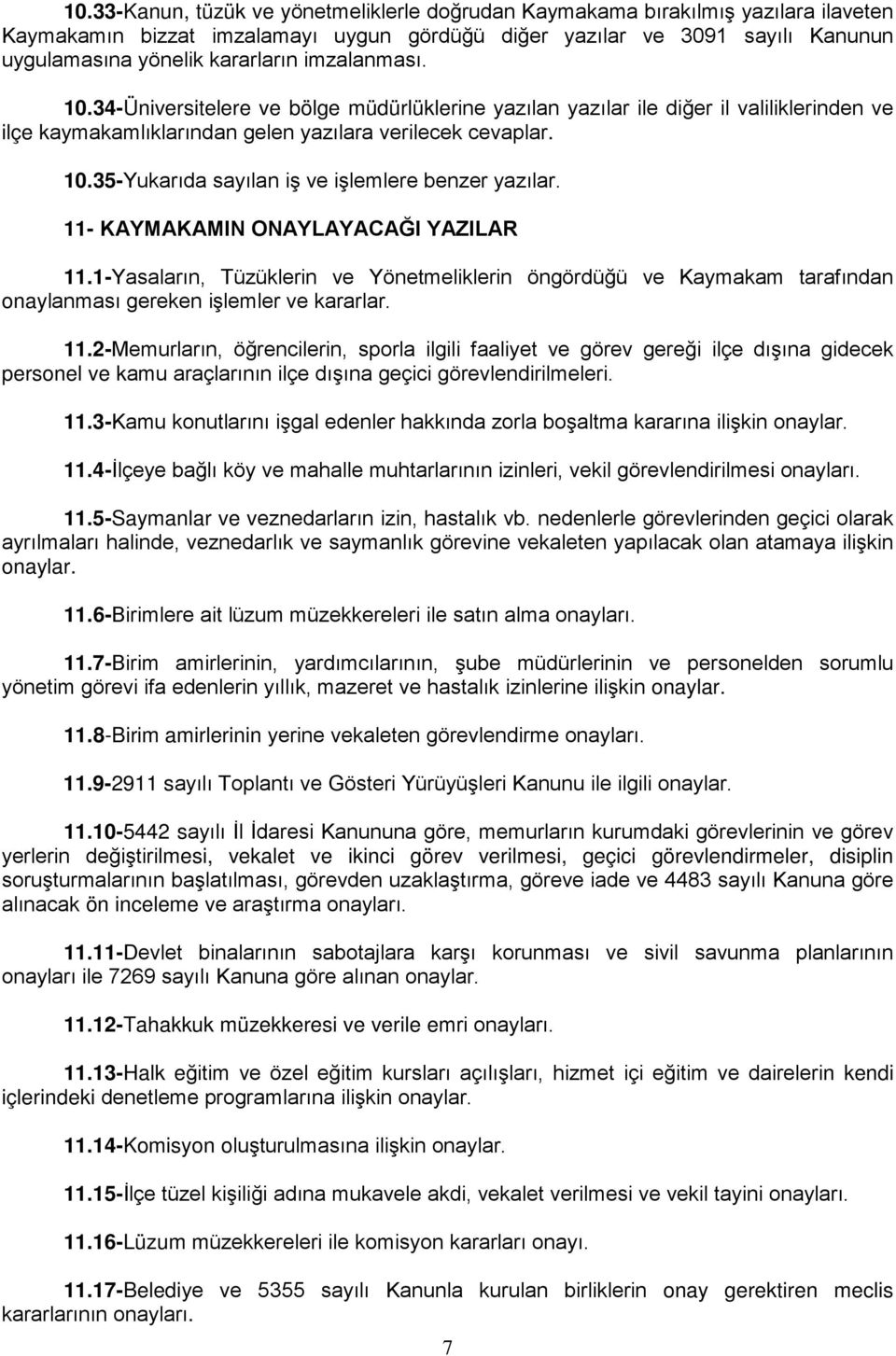 11- KAYMAKAMIN ONAYLAYACAĞI YAZILAR 11.1-Yasaların, Tüzüklerin ve Yönetmeliklerin öngördüğü ve Kaymakam tarafından onaylanması gereken işlemler ve kararlar. 11.2-Memurların, öğrencilerin, sporla ilgili faaliyet ve görev gereği ilçe dışına gidecek personel ve kamu araçlarının ilçe dışına geçici görevlendirilmeleri.