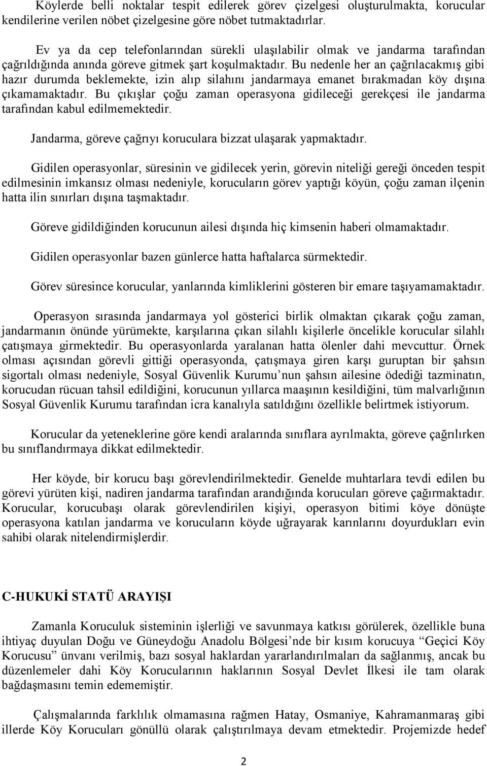 Bu nedenle her an çağrılacakmış gibi hazır durumda beklemekte, izin alıp silahını jandarmaya emanet bırakmadan köy dışına çıkamamaktadır.